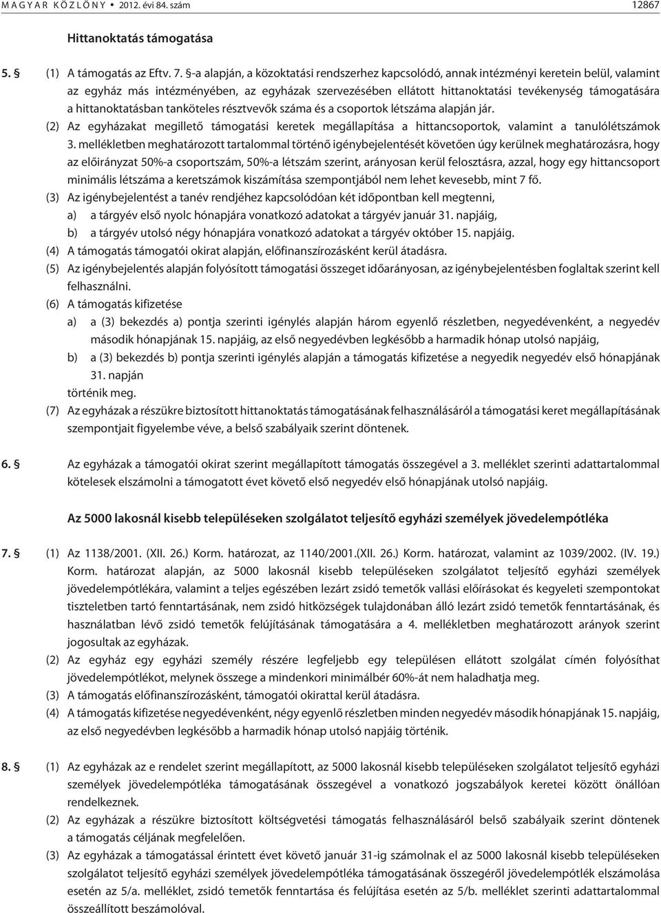 hittanoktatásban tanköteles résztvevõk száma és a csoportok létszáma alapján jár. (2) Az egyházakat megilletõ támogatási keretek megállapítása a hittancsoportok, valamint a tanulólétszámok 3.