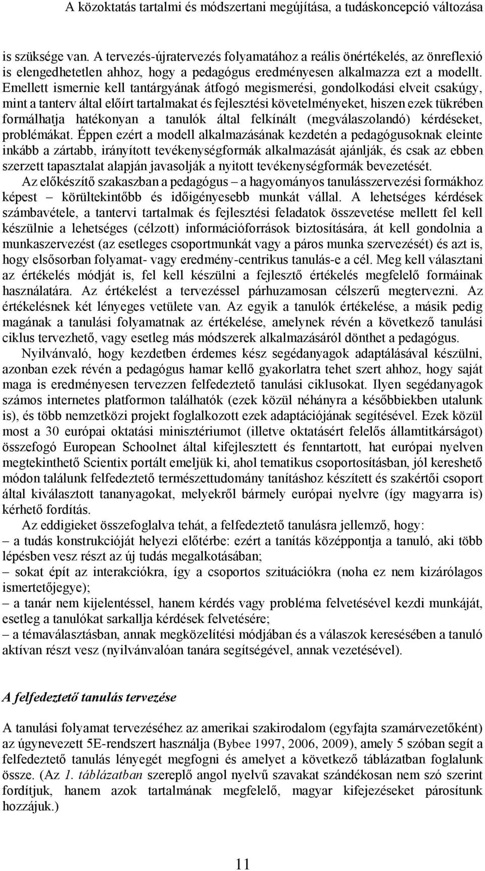 Emellett ismernie kell tantárgyának átfogó megismerési, gondolkodási elveit csakúgy, mint a tanterv által előírt tartalmakat és fejlesztési követelményeket, hiszen ezek tükrében formálhatja