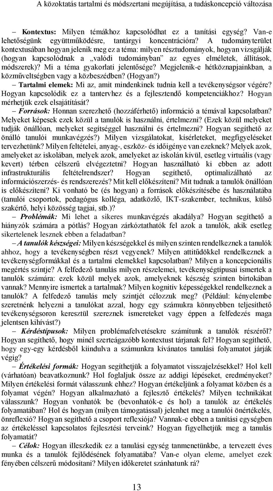 Mi a téma gyakorlati jelentősége? Megjelenik-e hétköznapjainkban, a közműveltségben vagy a közbeszédben? (Hogyan?) Tartalmi elemek: Mi az, amit mindenkinek tudnia kell a tevékenységsor végére?
