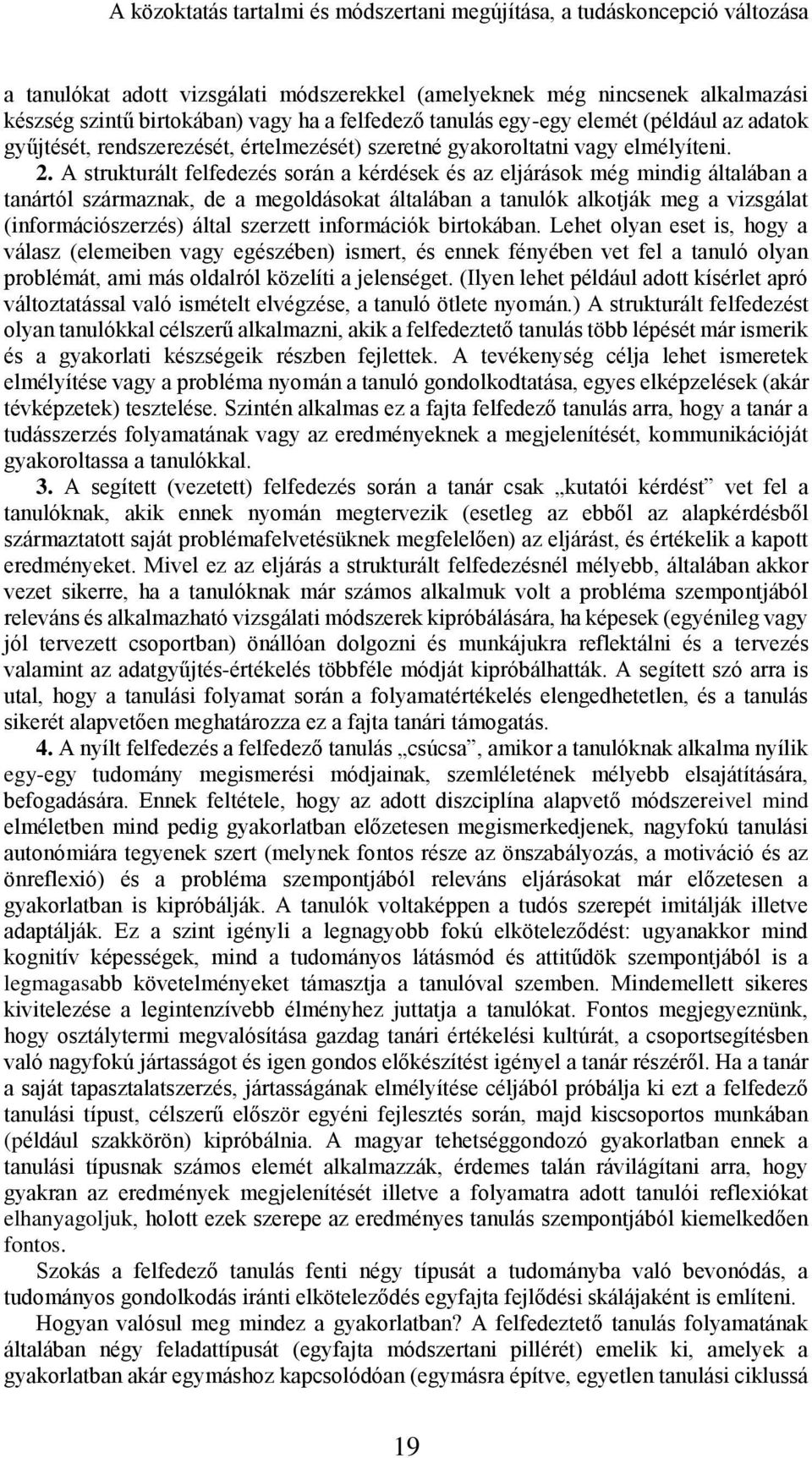A strukturált felfedezés során a kérdések és az eljárások még mindig általában a tanártól származnak, de a megoldásokat általában a tanulók alkotják meg a vizsgálat (információszerzés) által szerzett