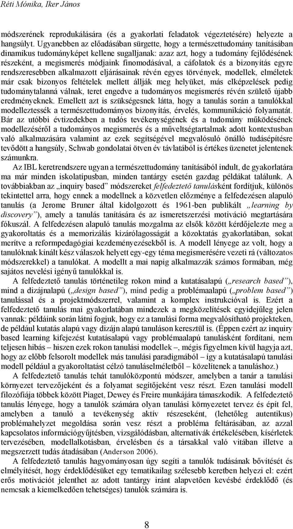 finomodásával, a cáfolatok és a bizonyítás egyre rendszeresebben alkalmazott eljárásainak révén egyes törvények, modellek, elméletek már csak bizonyos feltételek mellett állják meg helyüket, más