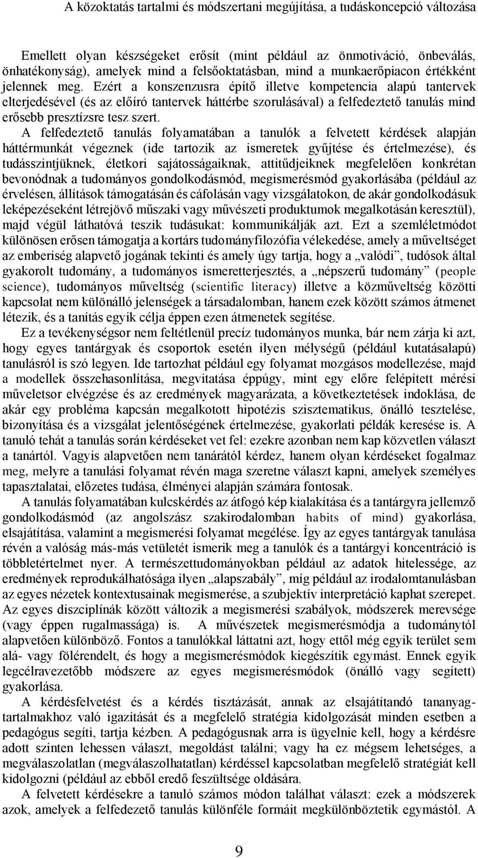 Ezért a konszenzusra építő illetve kompetencia alapú tantervek elterjedésével (és az előíró tantervek háttérbe szorulásával) a felfedeztető tanulás mind erősebb presztízsre tesz szert.