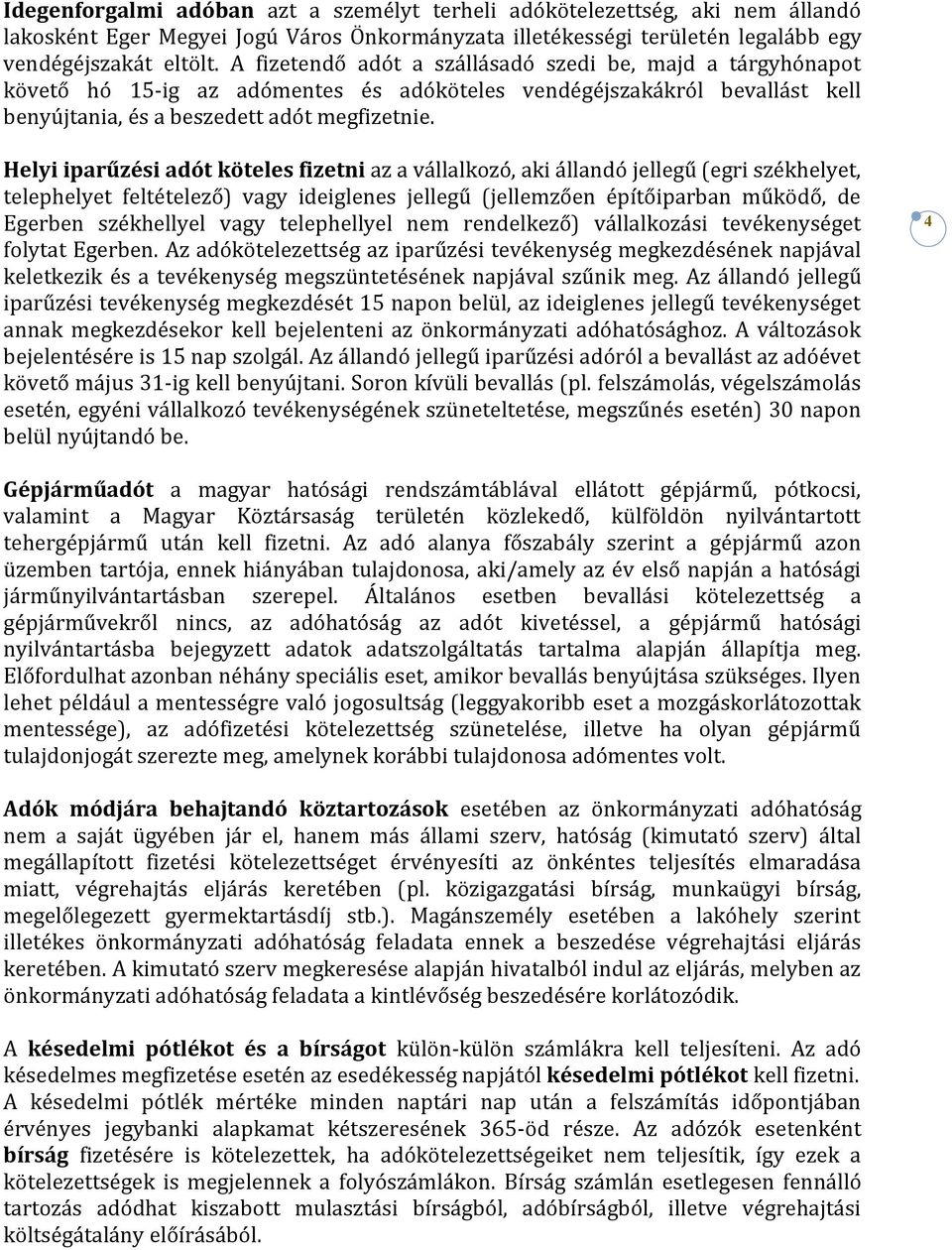 Helyi iparűzési adót köteles fizetni az a vállalkozó, aki állandó jellegű (egri székhelyet, telephelyet feltételező) vagy ideiglenes jellegű (jellemzően építőiparban működő, de Egerben székhellyel