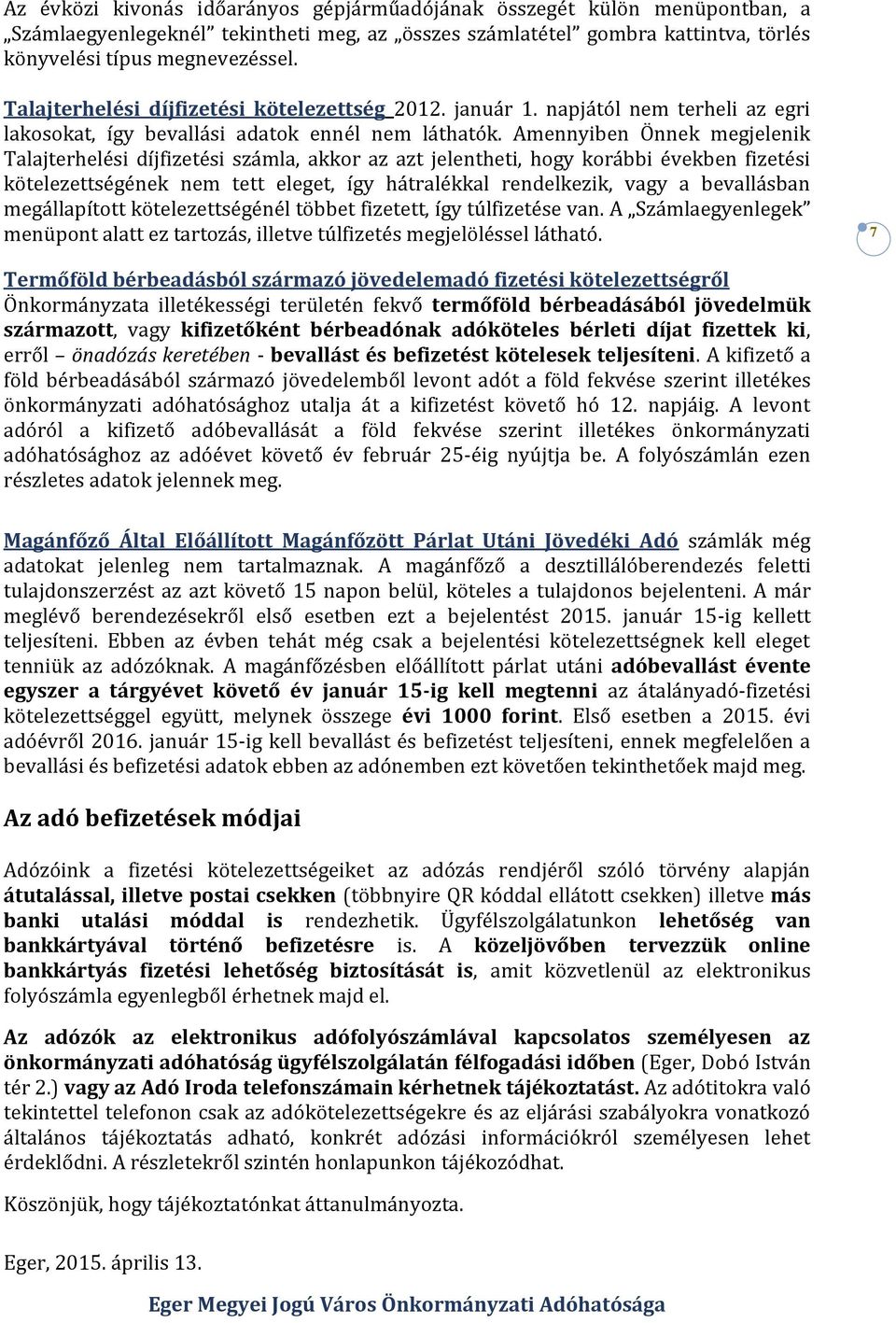 Amennyiben Önnek megjelenik Talajterhelési díjfizetési számla, akkor az azt jelentheti, hogy korábbi években fizetési kötelezettségének nem tett eleget, így hátralékkal rendelkezik, vagy a