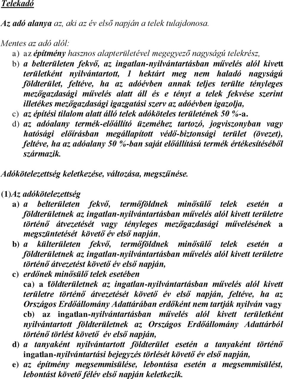 hektárt meg nem haladó nagyságú földterület, feltéve, ha az adóévben annak teljes terülte tényleges mezőgazdasági művelés alatt áll és e tényt a telek fekvése szerint illetékes mezőgazdasági