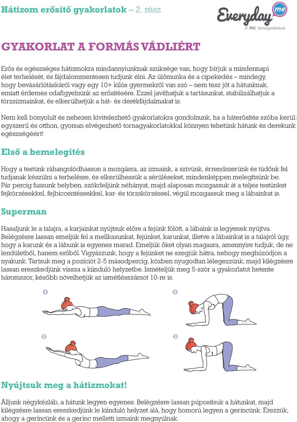 Ezzel javíthatjuk a tartásunkat, stabilizálhatjuk a törzsizmainkat, és elkerülhetjük a hát- és derékfájdalmakat is.