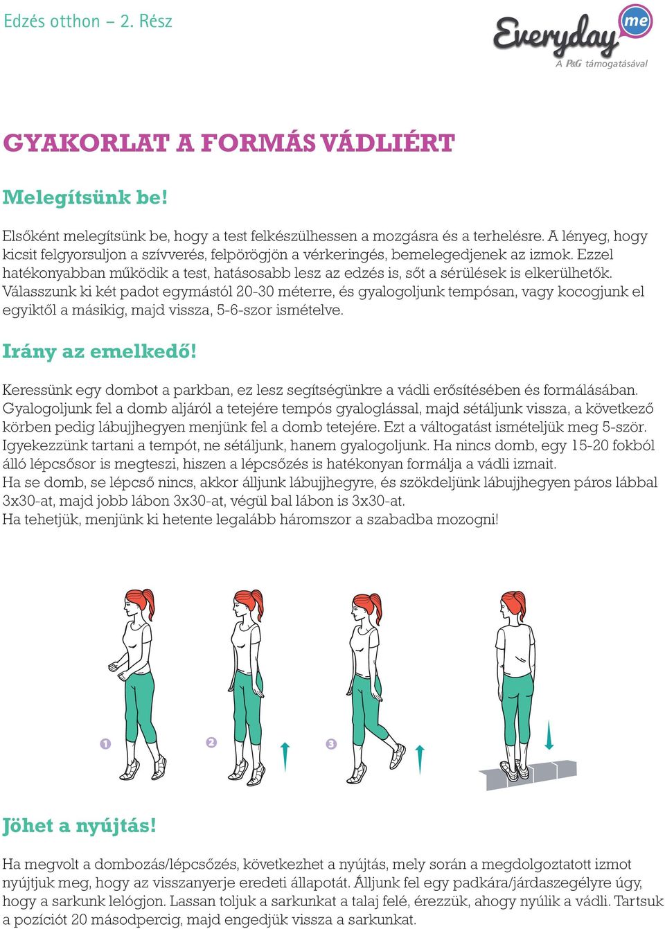 Válasszunk ki két padot egymástól 20-30 méterre, és gyalogoljunk tempósan, vagy kocogjunk el egyiktől a másikig, majd vissza, 5-6-szor ismételve. Irány az elkedő!