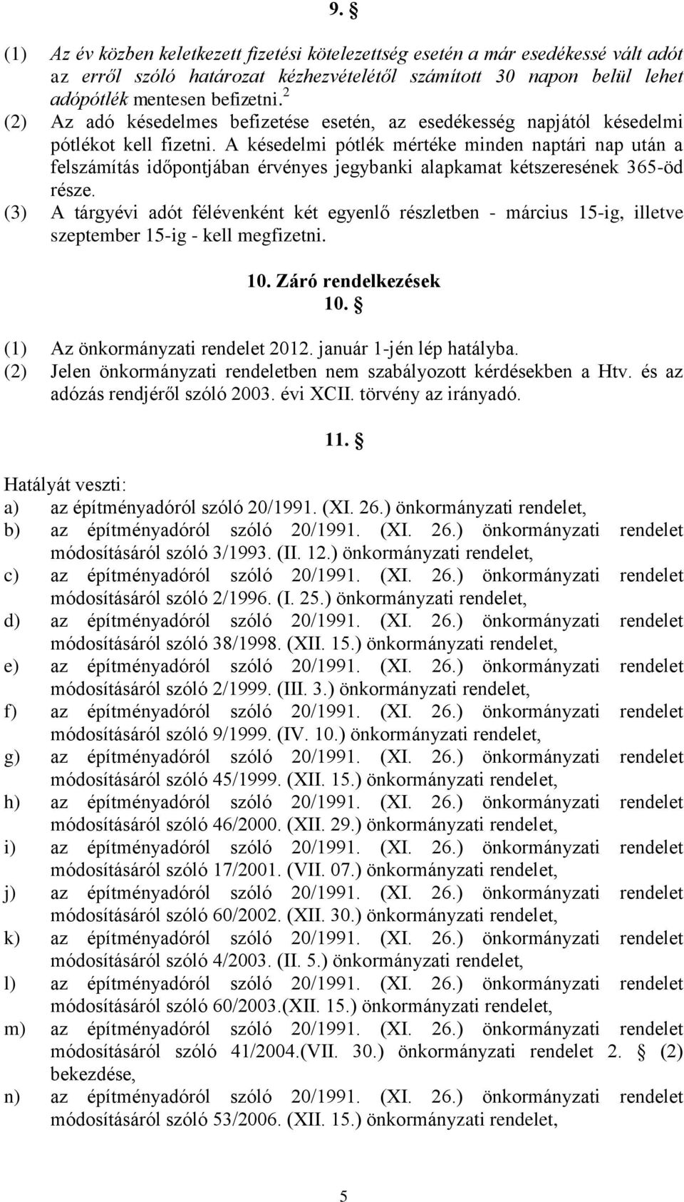 A késedelmi pótlék mértéke minden naptári nap után a felszámítás időpontjában érvényes jegybanki alapkamat kétszeresének 365-öd része.