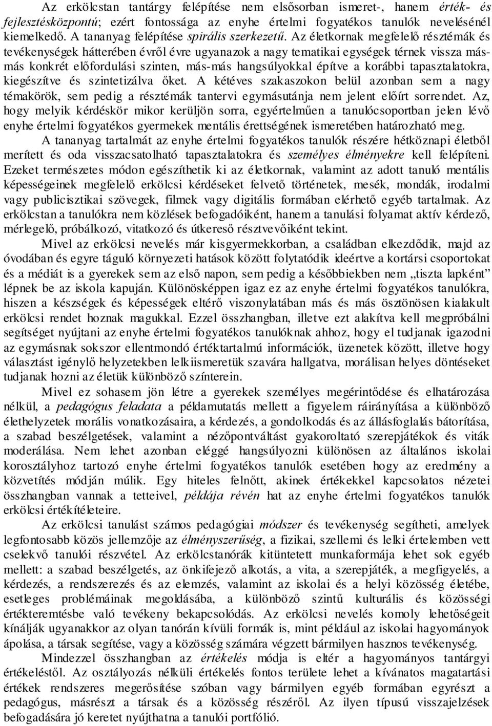 Az életkornak megfelelő résztémák és tevékenységek hátterében évről évre ugyanazok a nagy tematikai egységek térnek vissza másmás konkrét előfordulási szinten, más-más hangsúlyokkal építve a korábbi