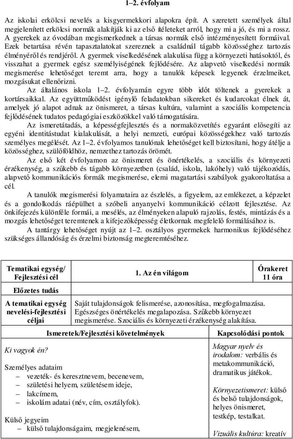 A gyermek viselkedésének alakulása függ a környezeti hatásoktól, és visszahat a gyermek egész személyiségének fejlődésére.