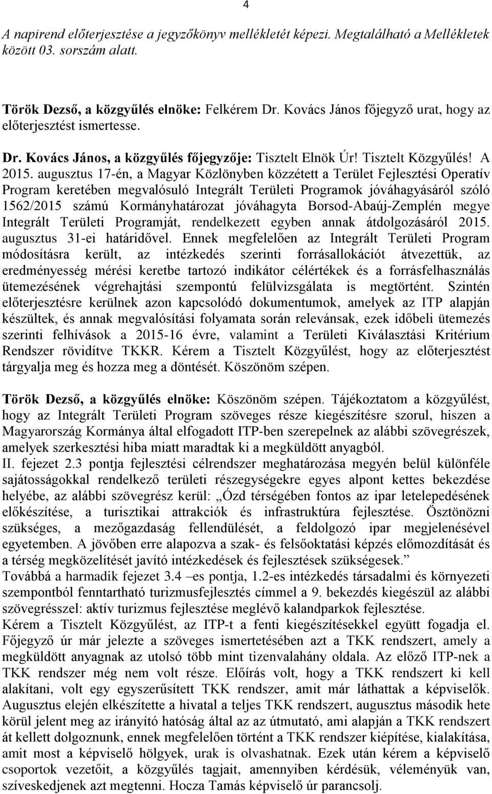 augusztus 17-én, a Magyar Közlönyben közzétett a Terület Fejlesztési Operatív Program keretében megvalósuló Integrált Területi Programok jóváhagyásáról szóló 1562/2015 számú Kormányhatározat