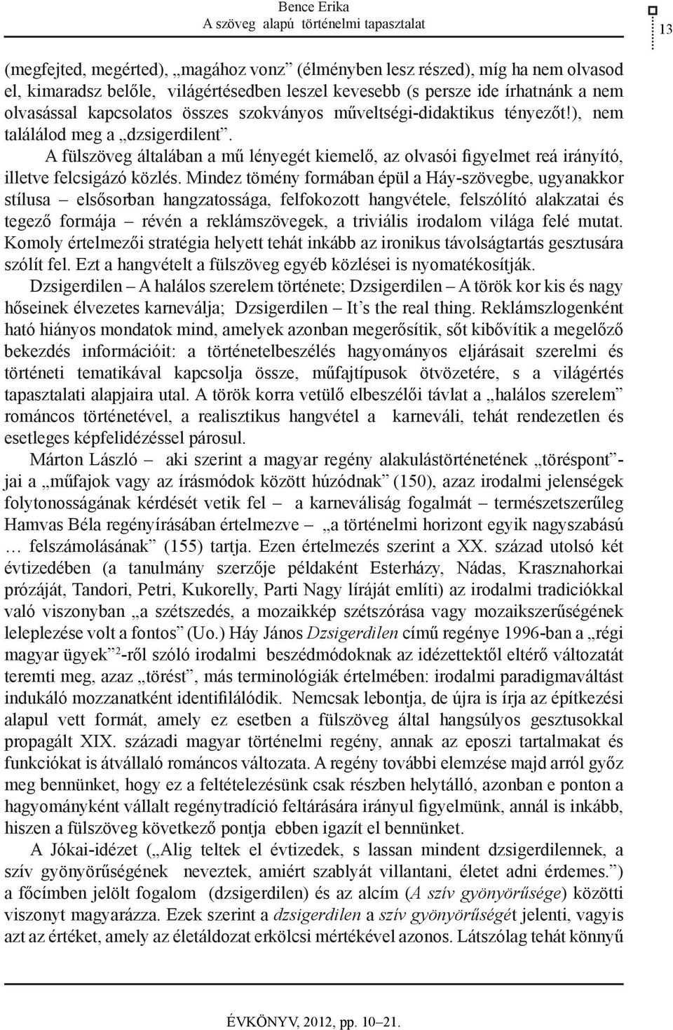 A fülszöveg általában a mű lényegét kiemelő, az olvasói figyelmet reá irányító, illetve felcsigázó közlés.