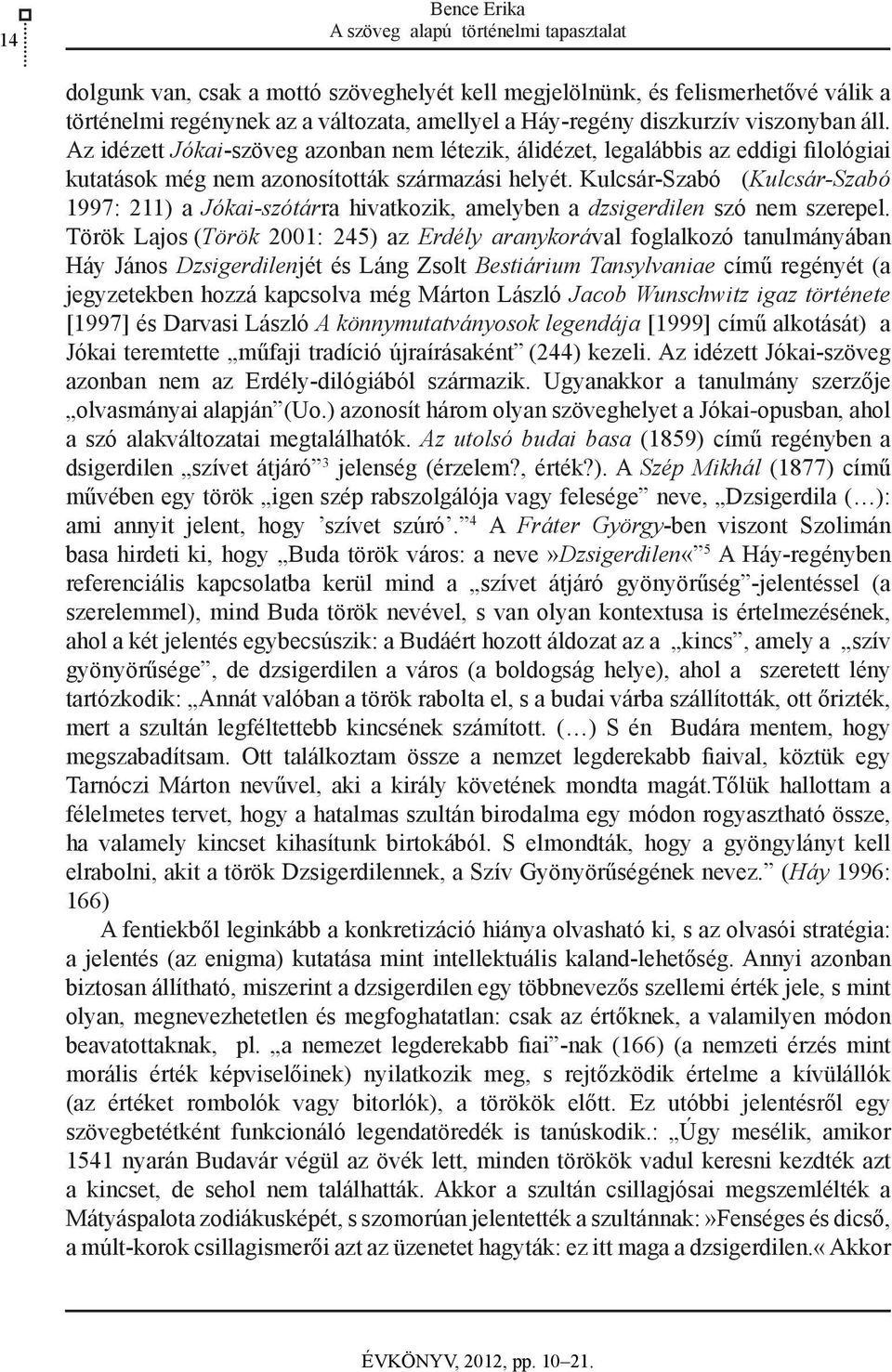 Kulcsár-Szabó (Kulcsár-Szabó 1997: 211) a Jókai-szótárra hivatkozik, amelyben a dzsigerdilen szó nem szerepel.
