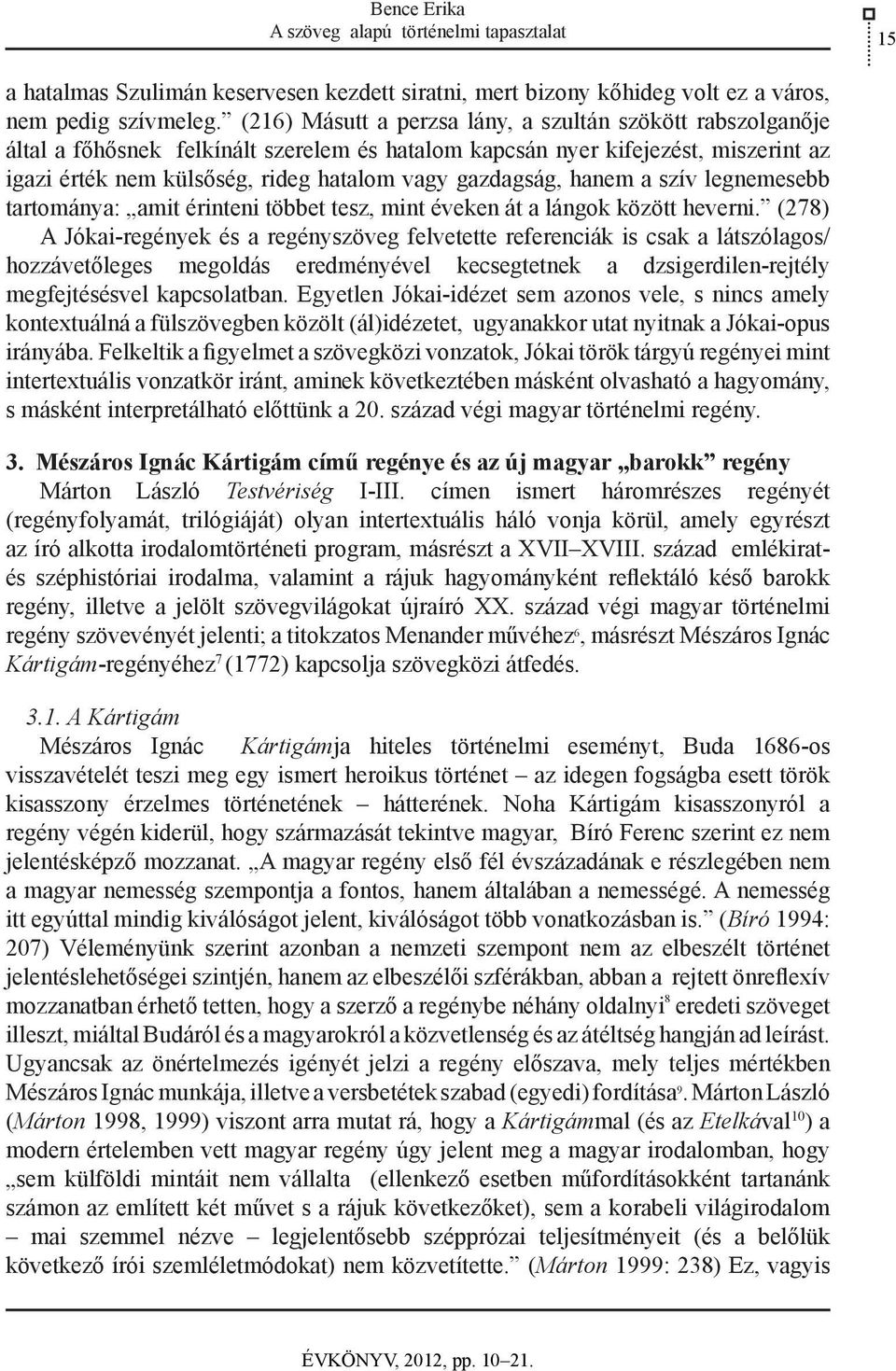 gazdagság, hanem a szív legnemesebb tartománya: amit érinteni többet tesz, mint éveken át a lángok között heverni.