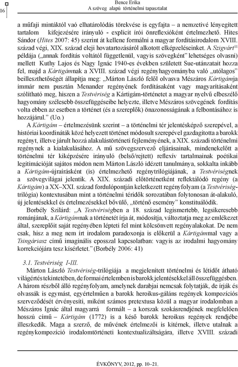 A Szigvárt 11 példája ( annak fordítás voltától függetlenül, vagyis szövegként lehetséges olvasni) mellett Kuthy Lajos és Nagy Ignác 1940-es években született Sue-utánzatait hozza fel, majd a