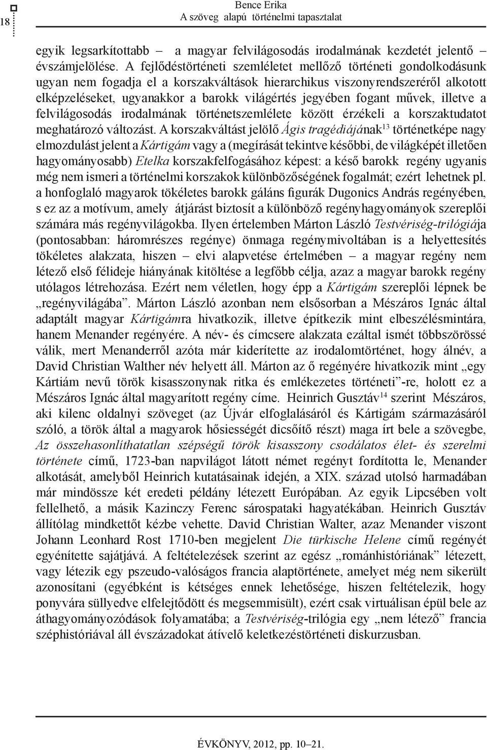 jegyében fogant művek, illetve a felvilágosodás irodalmának történetszemlélete között érzékeli a korszaktudatot meghatározó változást.