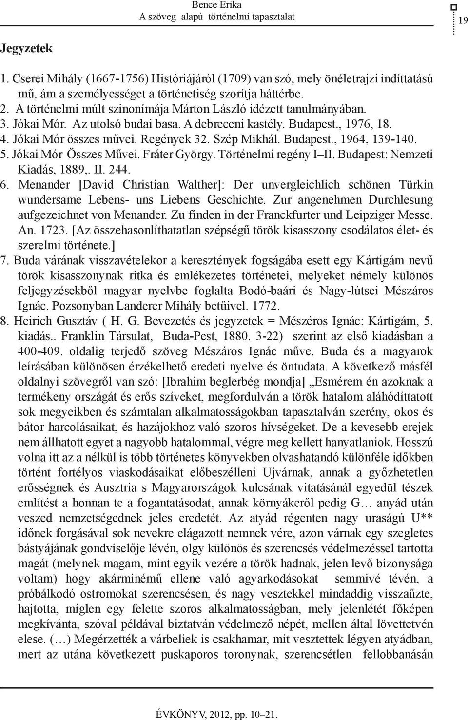 A történelmi múlt szinonímája Márton László idézett tanulmányában. 3. Jókai Mór. Az utolsó budai basa. A debreceni kastély. Budapest., 1976, 18. 4. Jókai Mór összes művei. Regények 32. Szép Mikhál.
