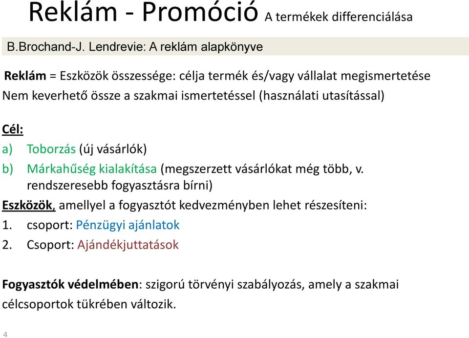 ismertetéssel (használati utasítással) Cél: a) Toborzás (új vásárlók) b) Márkahűség kialakítása (megszerzett vásárlókat még több, v.