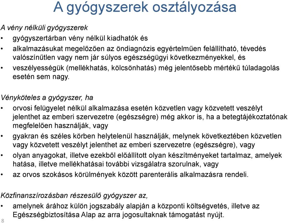 Vényköteles a gyógyszer, ha orvosi felügyelet nélkül alkalmazása esetén közvetlen vagy közvetett veszélyt jelenthet az emberi szervezetre (egészségre) még akkor is, ha a betegtájékoztatónak