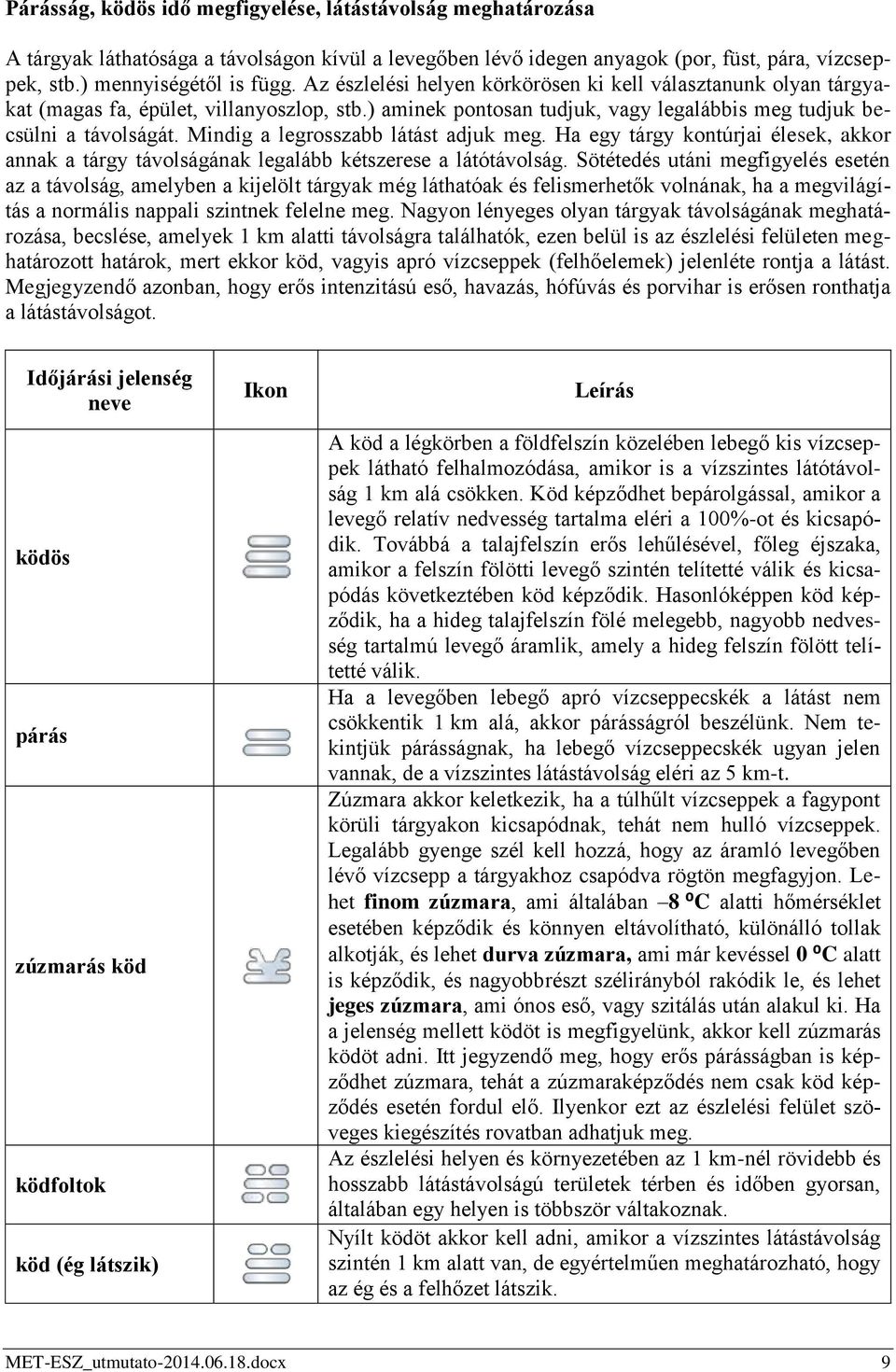 Mindig a legrosszabb látást adjuk meg. Ha egy tárgy kontúrjai élesek, akkor annak a tárgy távolságának legalább kétszerese a látótávolság.