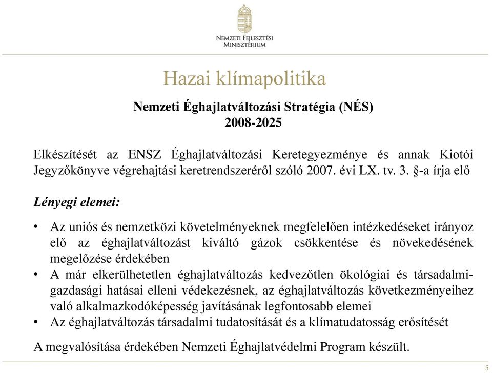 -a írja elő Lényegi elemei: Az uniós és nemzetközi követelményeknek megfelelően intézkedéseket irányoz elő az éghajlatváltozást kiváltó gázok csökkentése és növekedésének megelőzése