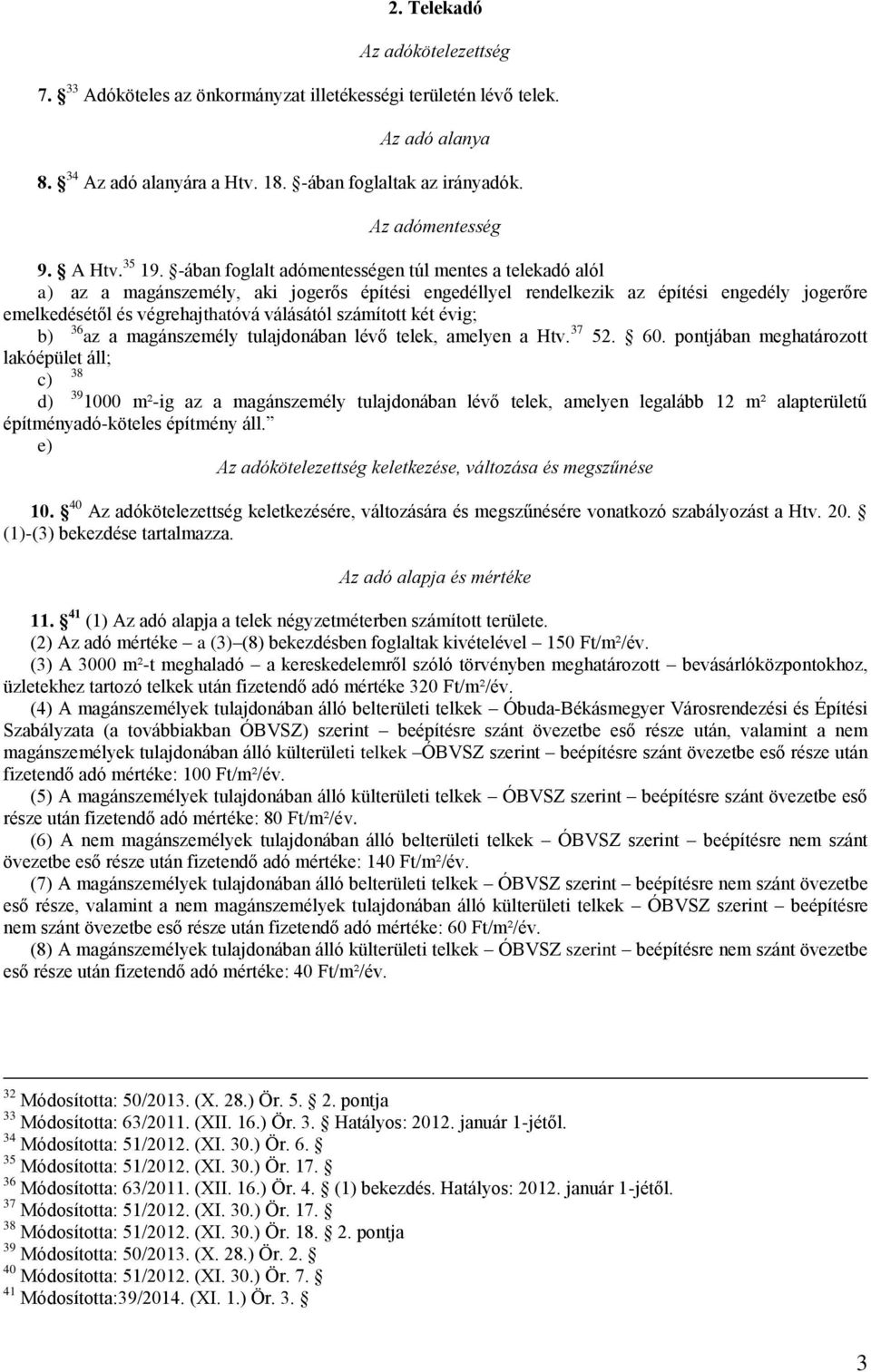 -ában foglalt adómentességen túl mentes a telekadó alól a) az a magánszemély, aki jogerős építési engedéllyel rendelkezik az építési engedély jogerőre emelkedésétől és végrehajthatóvá válásától