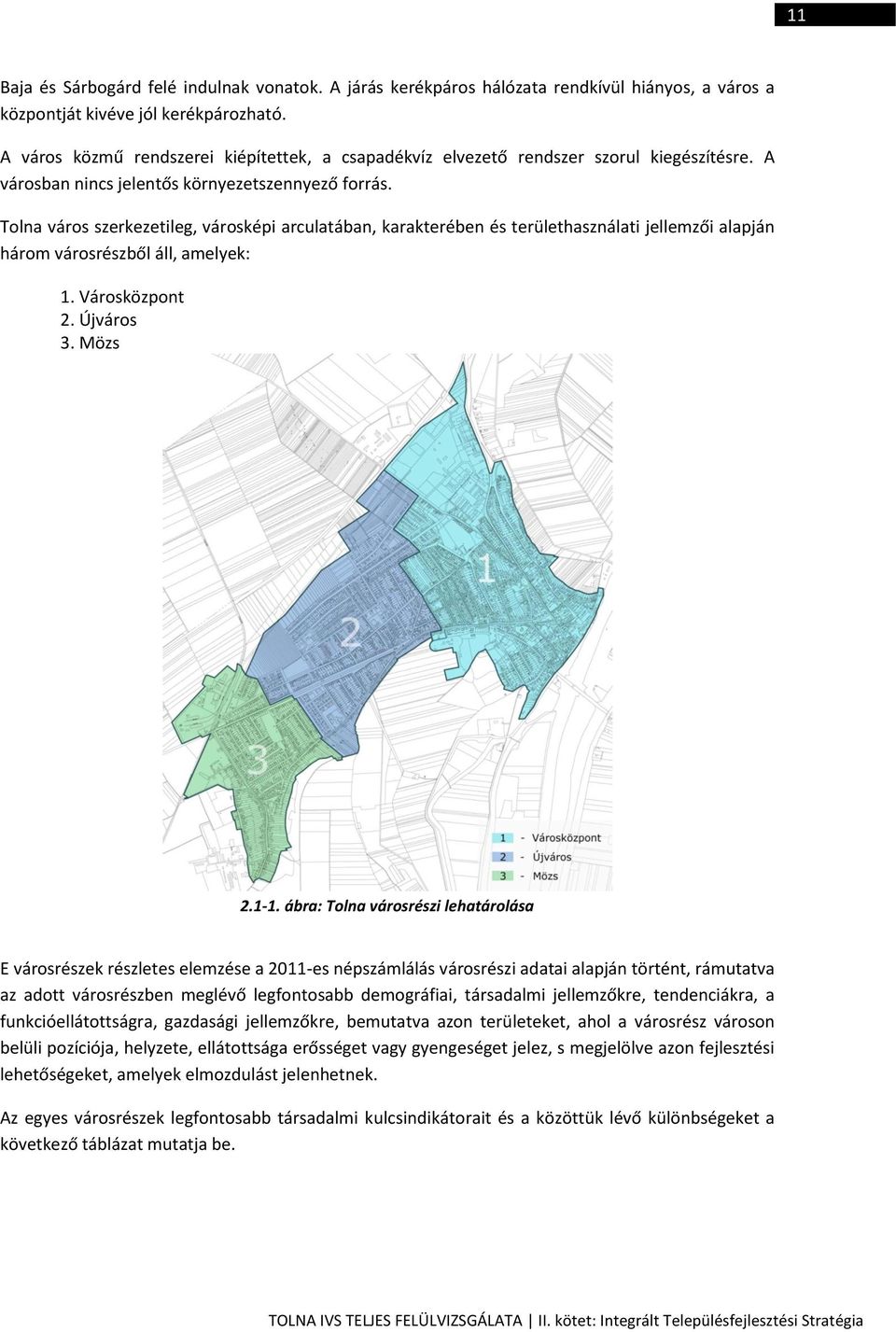 Tolna város szerkezetileg, városképi arculatában, karakterében és területhasználati jellemzői alapján három városrészből áll, amelyek: 1. Városközpont 2. Újváros 3. Mözs 2.1-1.