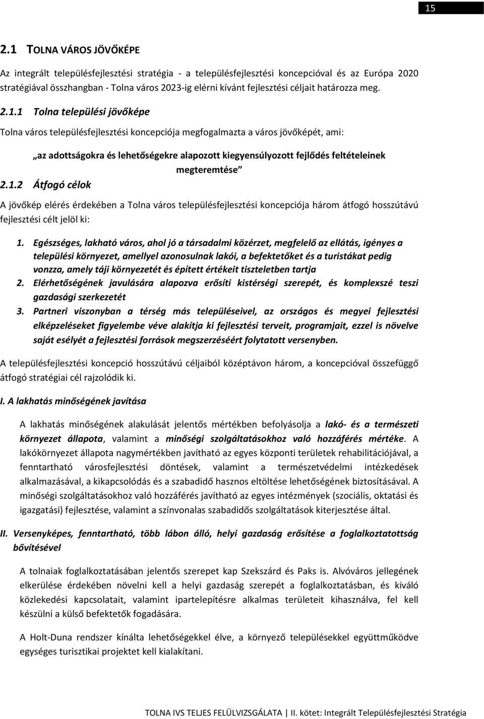1 Tolna települési jövőképe Tolna város településfejlesztési koncepciója megfogalmazta a város jövőképét, ami: az adottságokra és lehetőségekre alapozott kiegyensúlyozott fejlődés feltételeinek