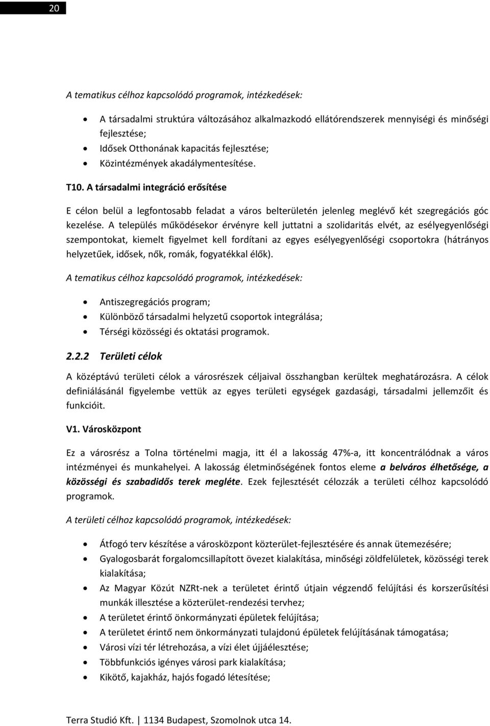 A település működésekor érvényre kell juttatni a szolidaritás elvét, az esélyegyenlőségi szempontokat, kiemelt figyelmet kell fordítani az egyes esélyegyenlőségi csoportokra (hátrányos helyzetűek,