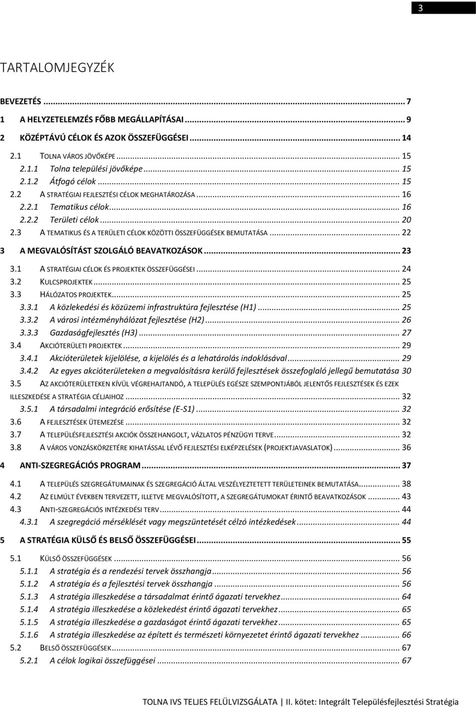 .. 22 3 A MEGVALÓSÍTÁST SZOLGÁLÓ BEAVATKOZÁSOK... 23 3.1 A STRATÉGIAI CÉLOK ÉS PROJEKTEK ÖSSZEFÜGGÉSEI... 24 3.2 KULCSPROJEKTEK... 25 3.3 HÁLÓZATOS PROJEKTEK... 25 3.3.1 A közlekedési és közüzemi infrastruktúra fejlesztése (H1).