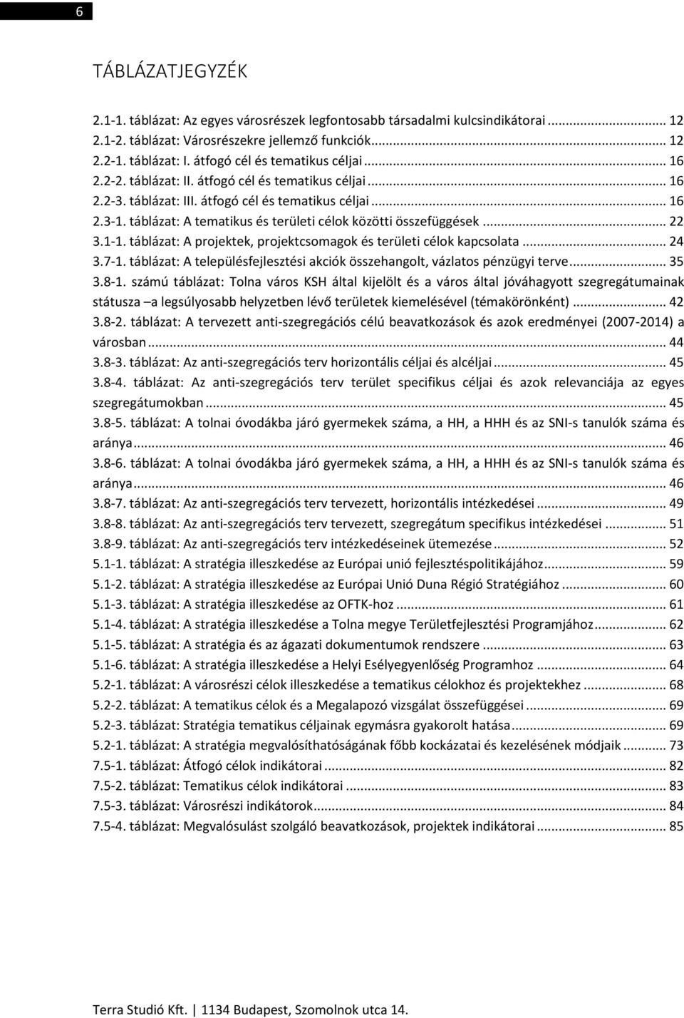 táblázat: A tematikus és területi célok közötti összefüggések... 22 3.1-1. táblázat: A projektek, projektcsomagok és területi célok kapcsolata... 24 3.7-1.