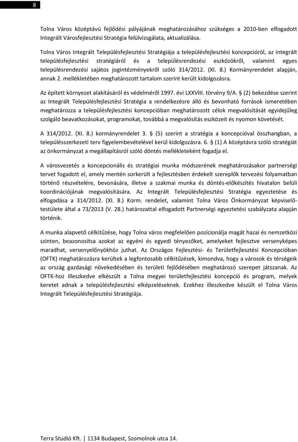 településrendezési sajátos jogintézményekről szóló 314/2012. (XI. 8.) Kormányrendelet alapján, annak 2. mellékletében meghatározott tartalom szerint került kidolgozásra.