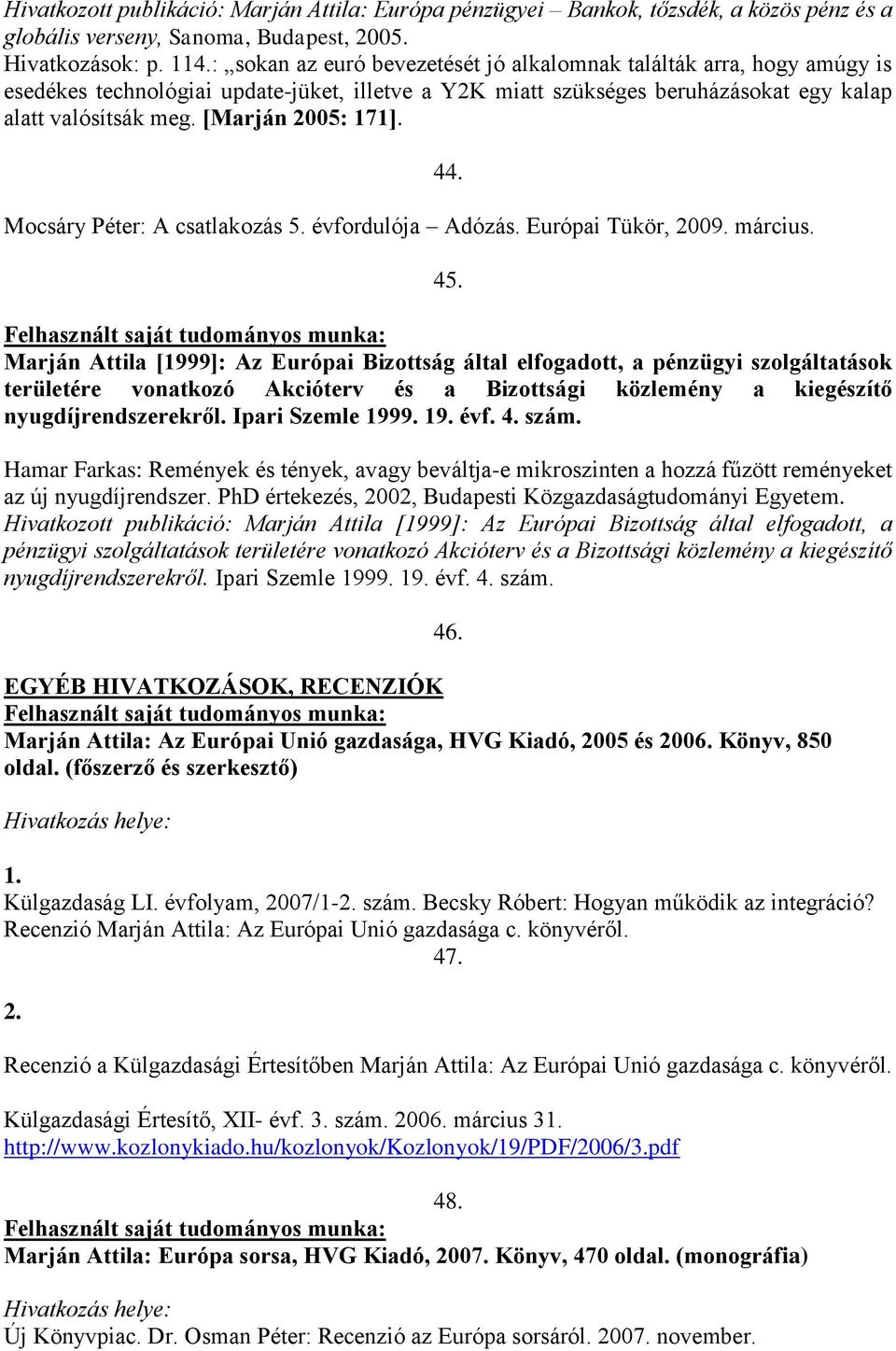 [Marján 2005: 171]. Mocsáry Péter: A csatlakozás 5. évfordulója Adózás. Európai Tükör, 2009. március. 44. 45.