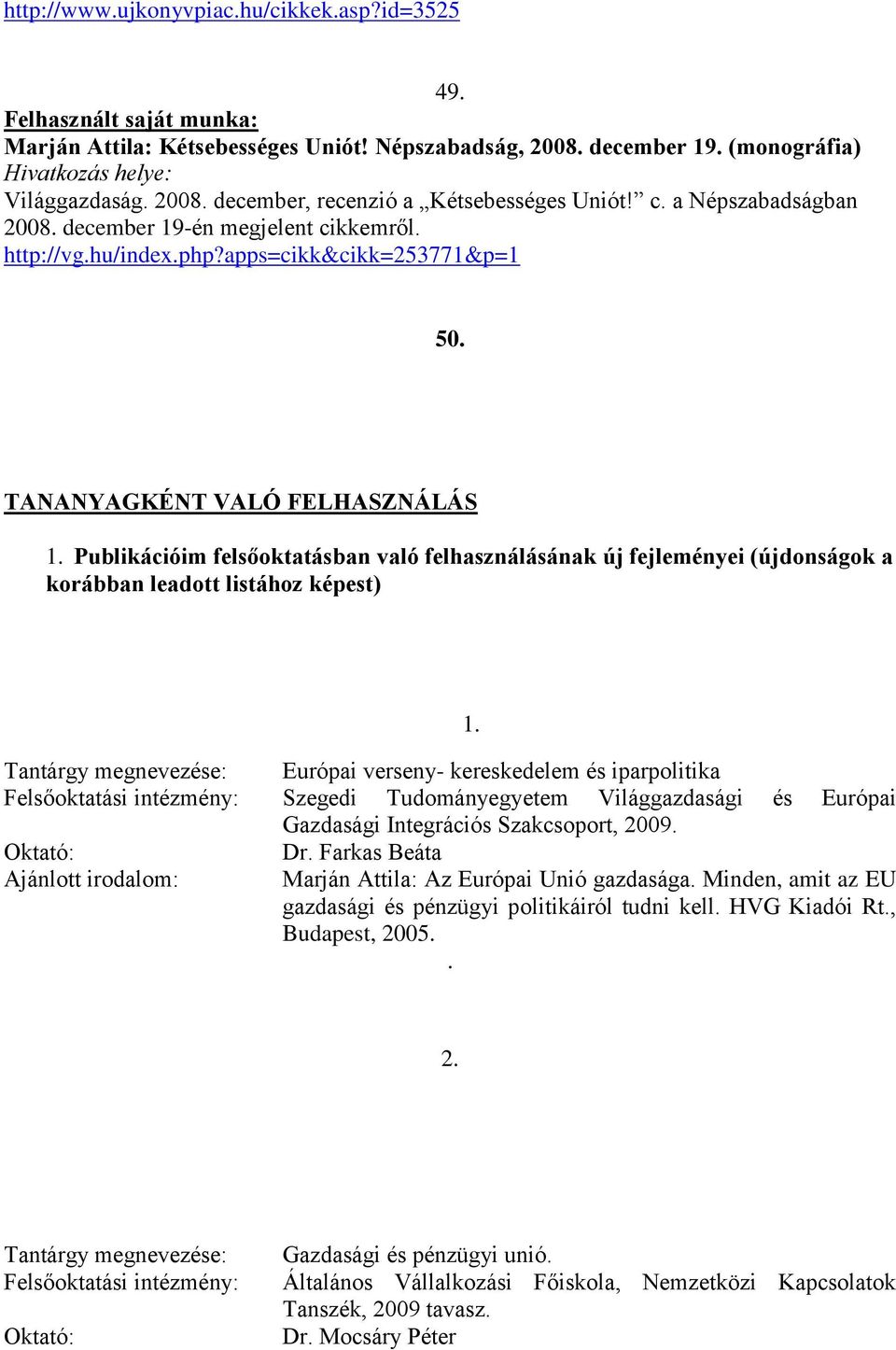 TANANYAGKÉNT VALÓ FELHASZNÁLÁS Publikációim felsőoktatásban való felhasználásának új fejleményei (újdonságok a korábban leadott listához képest) Európai verseny- kereskedelem és iparpolitika Szegedi
