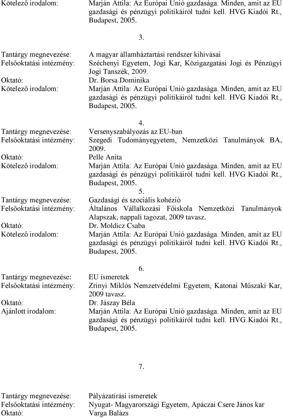 Dr. Borsa Dominika Marján Attila: Az Európai Unió gazdasága. Minden, amit az EU gazdasági és pénzügyi politikáiról tudni kell. HVG Kiadói Rt., Budapest, 2005. 4.