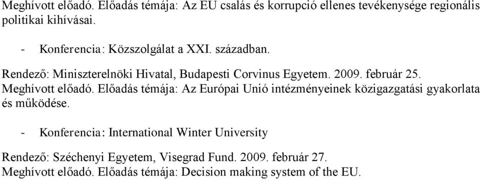 Meghívott előadó. Előadás témája: Az Európai Unió intézményeinek közigazgatási gyakorlata és működése.