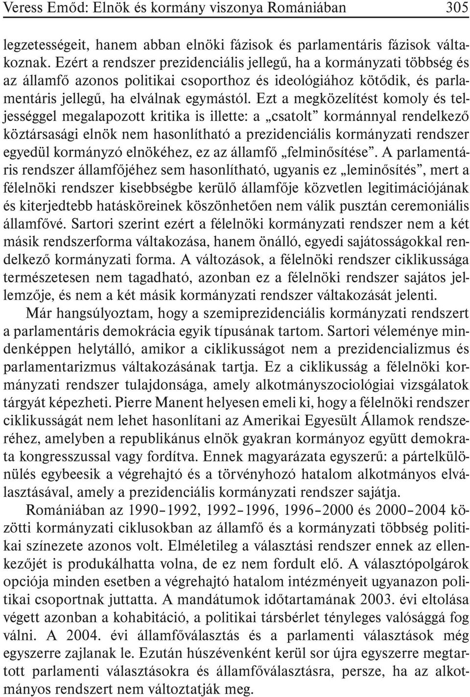 Ezt a megközelítést komoly és teljességgel megalapozott kritika is illette: a csatolt kormánnyal rendelkezõ köztársasági elnök nem hasonlítható a prezidenciális kormányzati rendszer egyedül kormányzó