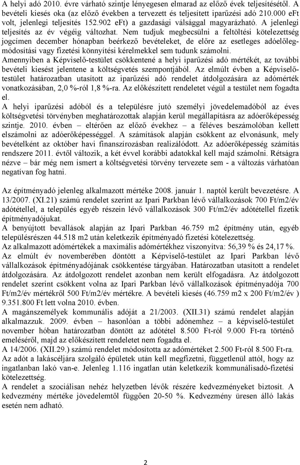 Nem tudjuk megbecsülni a feltöltési kötelezettség jogcímen december hónapban beérkező bevételeket, de előre az esetleges adóelőlegmódosítási vagy fizetési könnyítési kérelmekkel sem tudunk számolni.