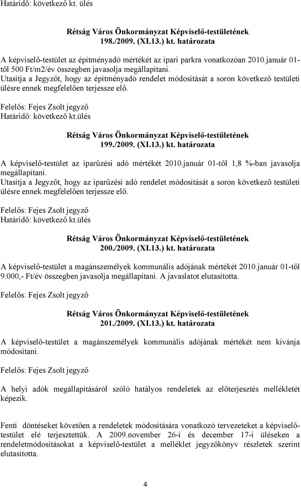 Határidő: következő kt.ülés 199./2009. (XI.13.) kt. határozata A képviselő-testület az iparűzési adó mértékét 2010.január 01-től 1,8 %-ban javasolja megállapítani.