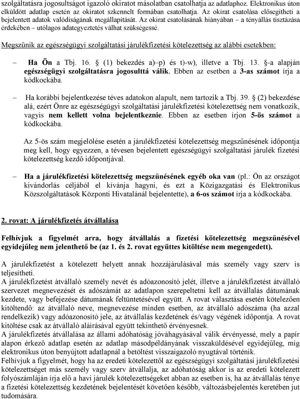 Megszűnik az egészségügyi szolgáltatási járulékfizetési kötelezettség az alábbi esetekben: Ha Ön a Tbj. 16. (1) bekezdés a) p) és t)-w), illetve a Tbj. 13.