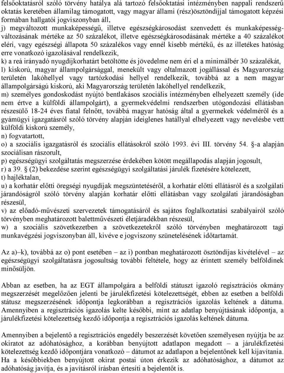 mértéke a 40 százalékot eléri, vagy egészségi állapota 50 százalékos vagy ennél kisebb mértékű, és az illetékes hatóság erre vonatkozó igazolásával rendelkezik, k) a reá irányadó nyugdíjkorhatárt