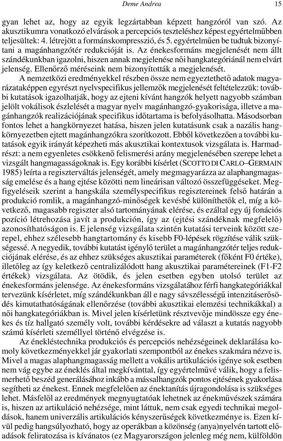 Az énekesformáns megjelenését nem állt szándékunkban igazolni, hiszen annak megjelenése női hangkategóriánál nem elvárt jelenség. Ellenőrző méréseink nem bizonyították a megjelenését.