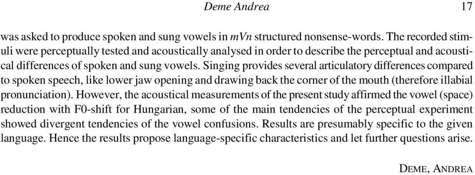 Singing provides several articulatory differences compared to spoken speech, like lower jaw opening and drawing back the corner of the mouth (therefore illabial pronunciation).