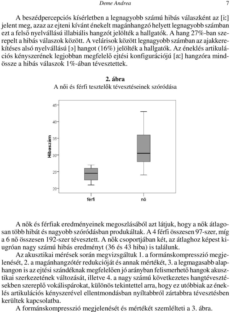 A velárisok között legnagyobb számban az ajakkerekítéses alsó nyelvállású [N] hangot (16%) jelölték a hallgatók.