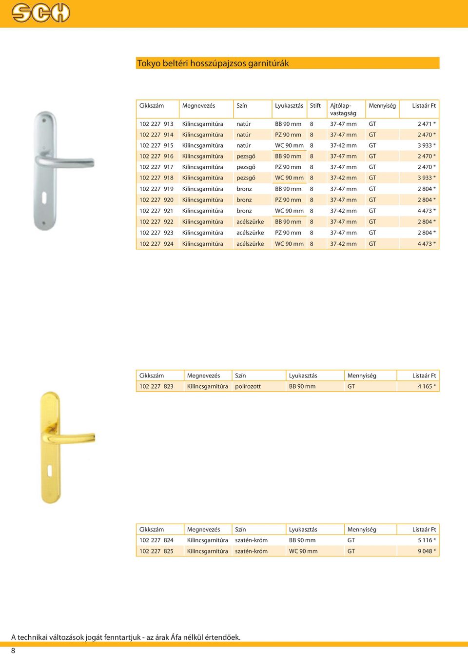 Kilincsgarnitúra pezsgő PZ 90 mm 8 37-47 mm GT 2 470 * 102 227 918 Kilincsgarnitúra pezsgő WC 90 mm 8 37-42 mm GT 3 933 * 102 227 919 Kilincsgarnitúra bronz BB 90 mm 8 37-47 mm GT 2 804 * 102 227 920