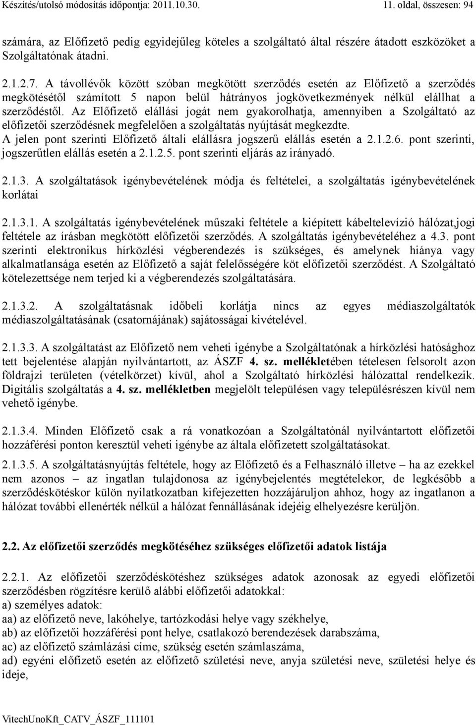 Az Előfizető elállási jogát nem gyakorolhatja, amennyiben a Szolgáltató az előfizetői szerződésnek megfelelően a szolgáltatás nyújtását megkezdte.