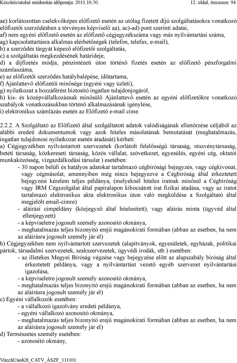 adatai, af) nem egyéni előfizető esetén az előfizető cégjegyzékszáma vagy más nyilvántartási száma, ag) kapcsolattartásra alkalmas elérhetőségek (telefon, telefax, e-mail), b) a szerződés tárgyát