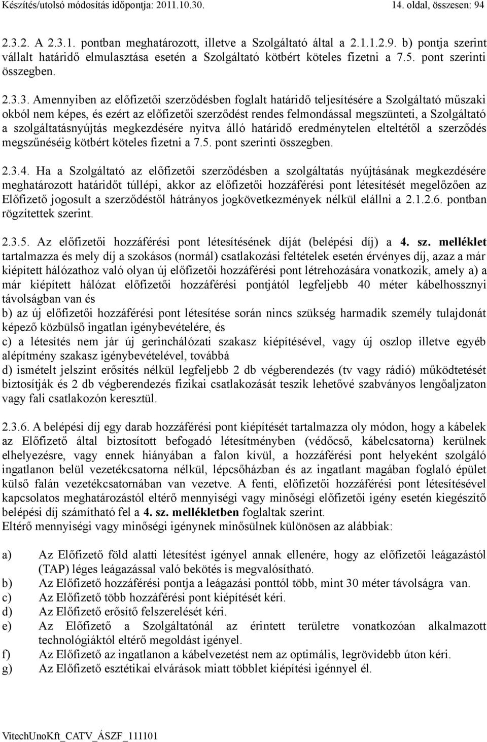 3. Amennyiben az előfizetői szerződésben foglalt határidő teljesítésére a Szolgáltató műszaki okból nem képes, és ezért az előfizetői szerződést rendes felmondással megszünteti, a Szolgáltató a