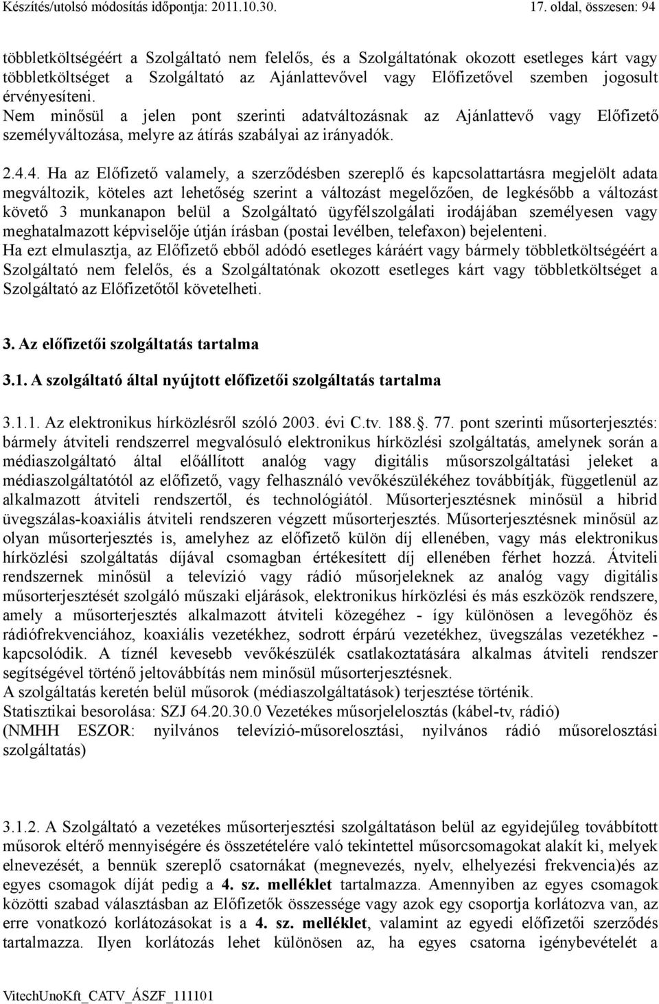 érvényesíteni. Nem minősül a jelen pont szerinti adatváltozásnak az Ajánlattevő vagy Előfizető személyváltozása, melyre az átírás szabályai az irányadók. 2.4.