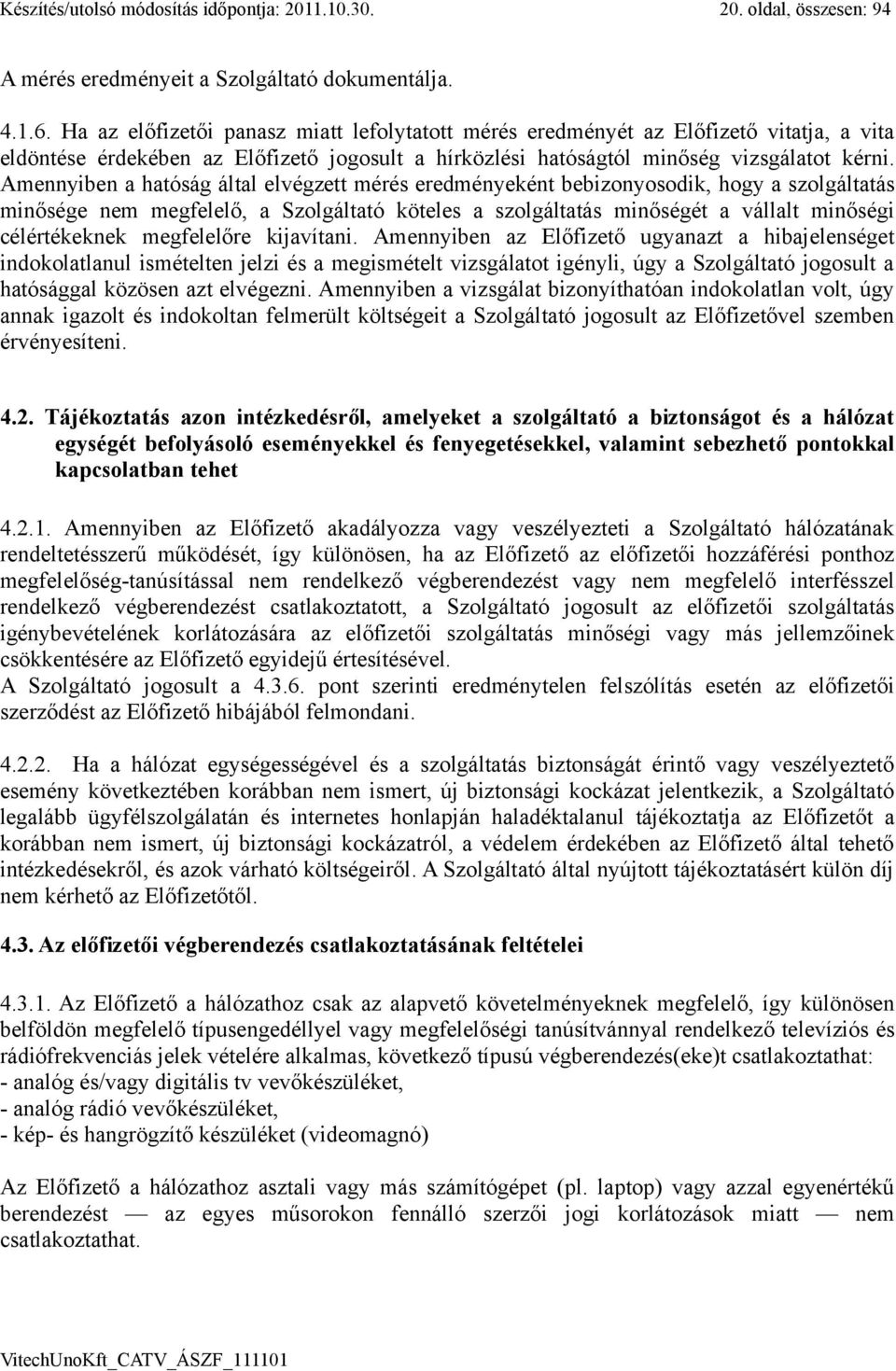 Amennyiben a hatóság által elvégzett mérés eredményeként bebizonyosodik, hogy a szolgáltatás minősége nem megfelelő, a Szolgáltató köteles a szolgáltatás minőségét a vállalt minőségi célértékeknek